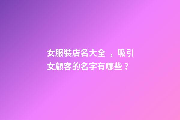 女服裝店名大全，吸引女顧客的名字有哪些？